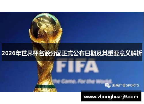 2026年世界杯名额分配正式公布日期及其重要意义解析 2026年世界杯名额分配正式公布日期及其重要意义解析