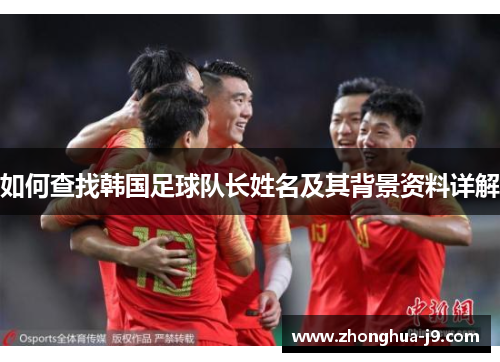 如何查找韩国足球队长姓名及其背景资料详解 如何查找韩国足球队长姓名及其背景资料详解