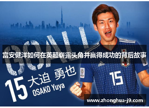 富安健洋如何在英超崭露头角并赢得成功的背后故事 富安健洋如何在英超崭露头角并赢得成功的背后故事