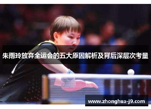 朱雨玲放弃全运会的五大原因解析及背后深层次考量 朱雨玲放弃全运会的五大原因解析及背后深层次考量