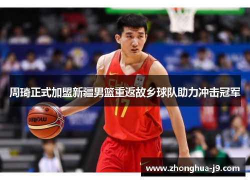 周琦正式加盟新疆男篮重返故乡球队助力冲击冠军 周琦正式加盟新疆男篮重返故乡球队助力冲击冠军