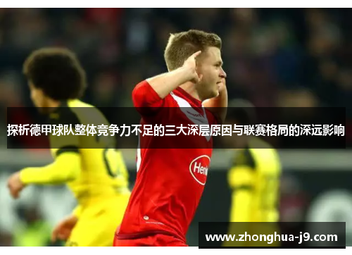 探析德甲球队整体竞争力不足的三大深层原因与联赛格局的深远影响 探析德甲球队整体竞争力不足的三大深层原因与联赛格局的深远影响