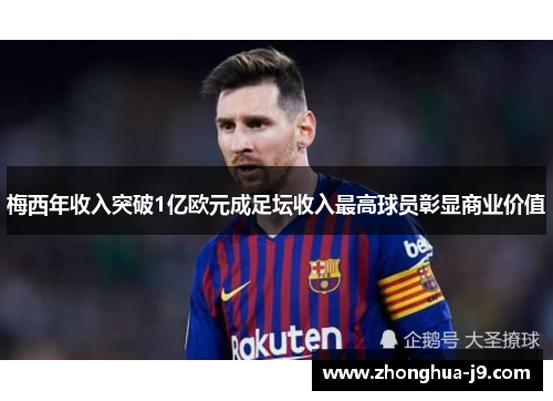 梅西年收入突破1亿欧元成足坛收入最高球员彰显商业价值 梅西年收入突破1亿欧元成足坛收入最高球员彰显商业价值
