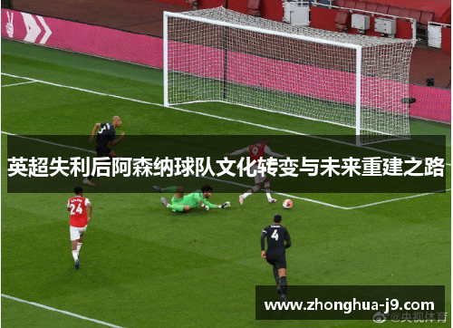 英超失利后阿森纳球队文化转变与未来重建之路