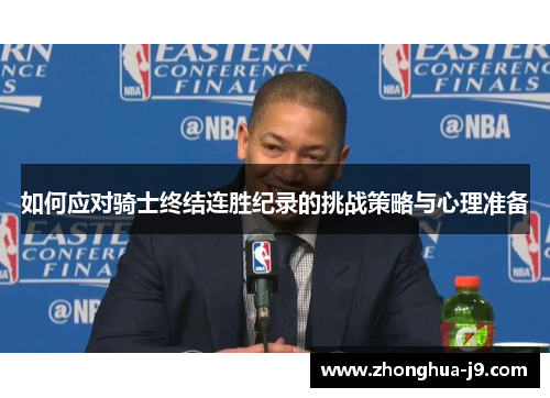 如何应对骑士终结连胜纪录的挑战策略与心理准备 如何应对骑士终结连胜纪录的挑战策略与心理准备