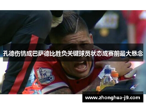 孔德伤情成巴萨德比胜负关键球员状态成赛前最大悬念 孔德伤情成巴萨德比胜负关键球员状态成赛前最大悬念