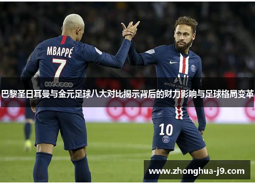 巴黎圣日耳曼与金元足球八大对比揭示背后的财力影响与足球格局变革 巴黎圣日耳曼与金元足球八大对比揭示背后的财力影响与足球格局变革