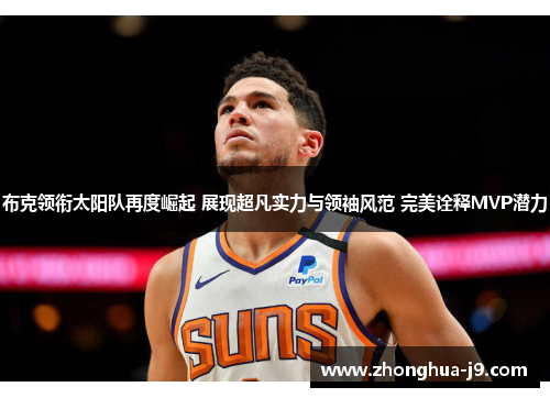 布克领衔太阳队再度崛起 展现超凡实力与领袖风范 完美诠释MVP潜力