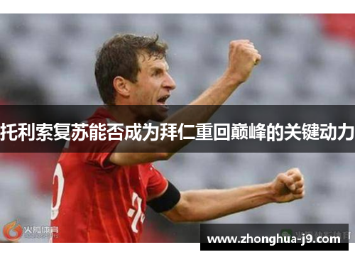 托利索复苏能否成为拜仁重回巅峰的关键动力