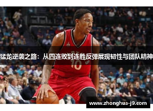 猛龙逆袭之路：从四连败到连胜反弹展现韧性与团队精神