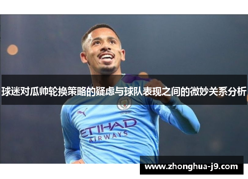 球迷对瓜帅轮换策略的疑虑与球队表现之间的微妙关系分析