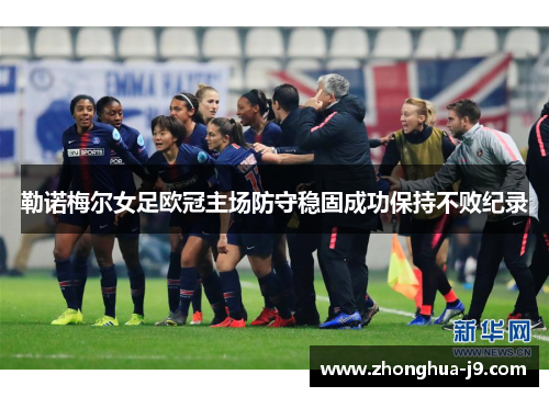 勒诺梅尔女足欧冠主场防守稳固成功保持不败纪录