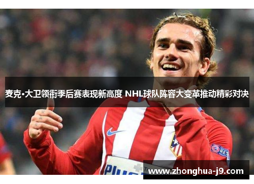 麦克·大卫领衔季后赛表现新高度 NHL球队阵容大变革推动精彩对决 麦克·大卫领衔季后赛表现新高度 NHL球队阵容大变革推动精彩对决